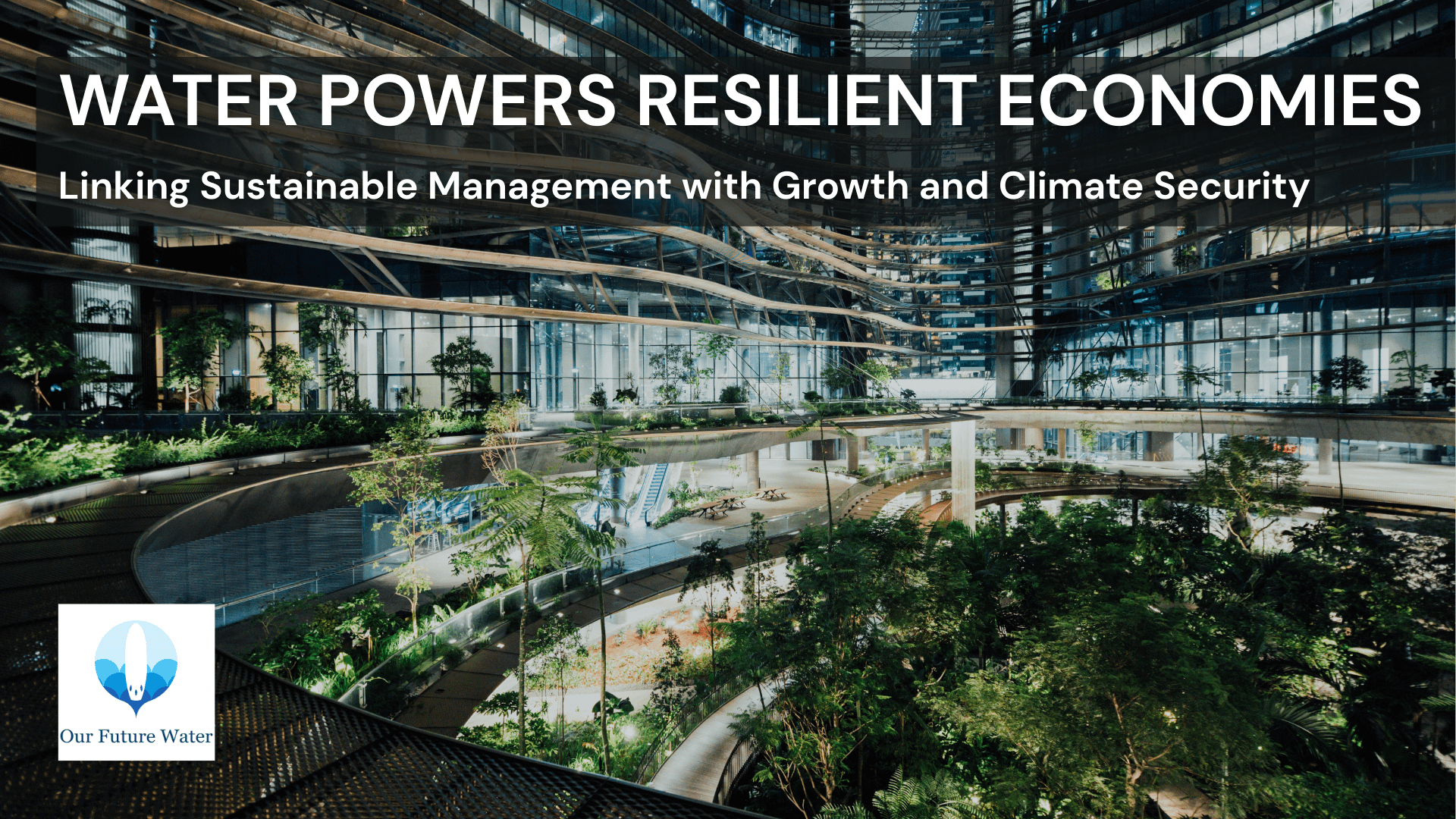 Indoor urban landscape filled with lush greenery inside a modern multi-level building, overlaid with the title “Water Powers Resilient Economies.”